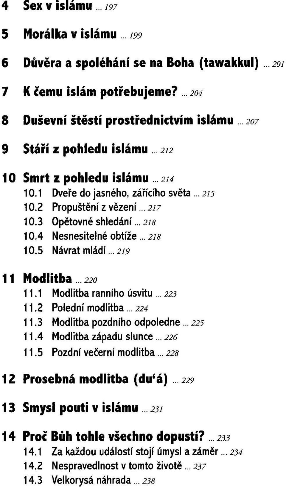 4 Nesnesitelné obtíže... 218 10.5 Návrat mládí... 219 11 Modlitba... 220 11.1 Modlitba ranního úsvitu... 223 11.2 Polední modlitba... 224 11.3 Modlitba pozdního odpoledne... 225 11.