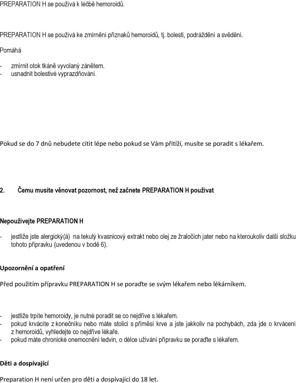 Čemu musíte věnovat pozornost, než začnete PREPARATION H používat Nepoužívejte PREPARATION H - jestliže jste alergický(á) na tekutý kvasnicový extrakt nebo olej ze žraločích jater nebo na kteroukoliv