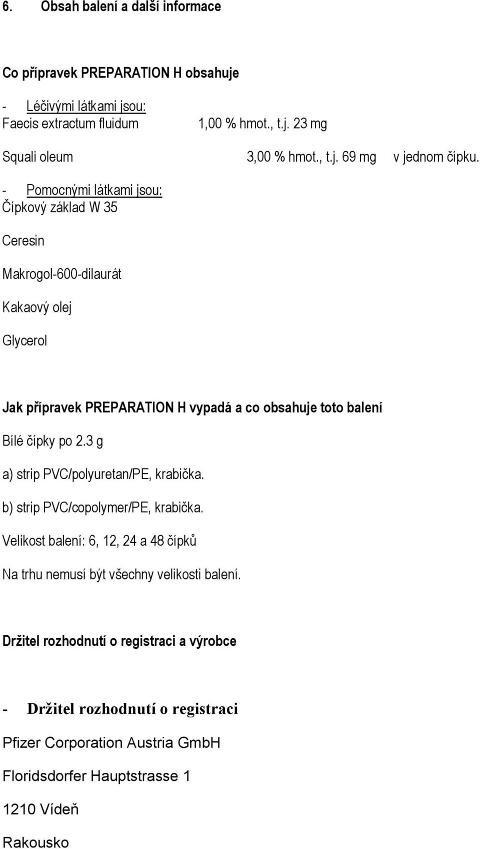 - Pomocnými látkami jsou: Čípkový základ W 35 Ceresin Makrogol-600-dilaurát Kakaový olej Glycerol Jak přípravek PREPARATION H vypadá a co obsahuje toto balení Bílé čípky po