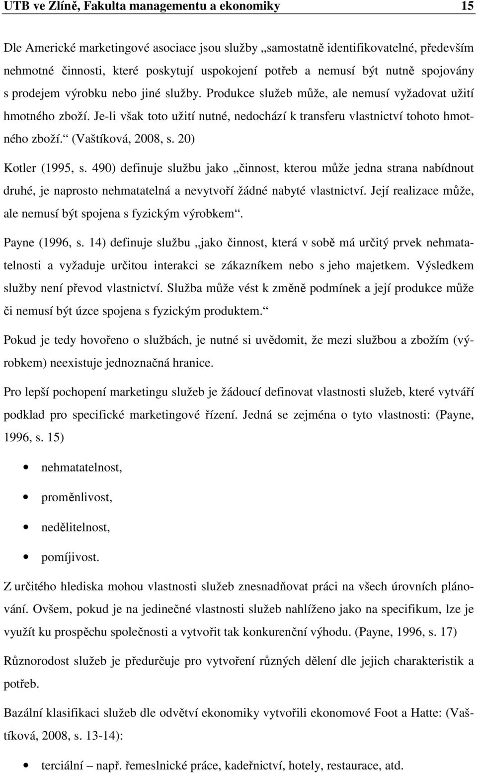 Je-li však toto užití nutné, nedochází k transferu vlastnictví tohoto hmotného zboží. (Vaštíková, 2008, s. 20) Kotler (1995, s.