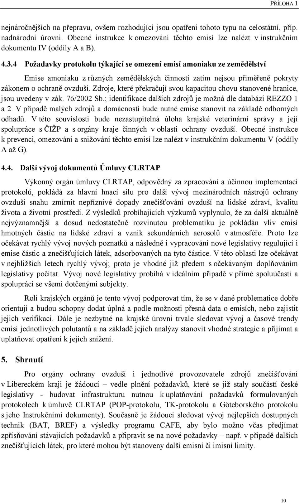 4 Požadavky protokolu týkající se omezení emisí amoniaku ze zemědělství Emise amoniaku z různých zemědělských činností zatím nejsou přiměřeně pokryty zákonem o ochraně ovzduší.