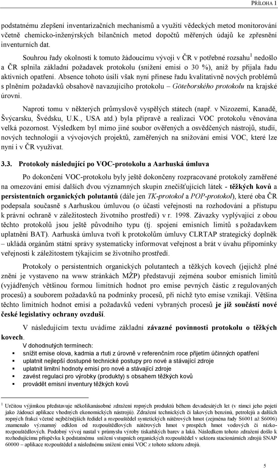 Absence tohoto úsilí však nyní přinese řadu kvalitativně nových problémů s plněním požadavků obsahově navazujícího protokolu Göteborského protokolu na krajské úrovni.