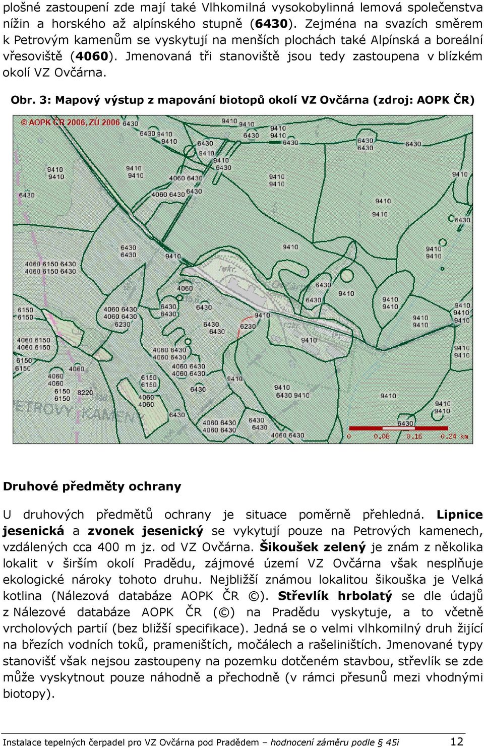 3: Mapový výstup z mapování biotopů okolí VZ Ovčárna (zdroj: AOPK ČR) Druhové předměty ochrany U druhových předmětů ochrany je situace poměrně přehledná.