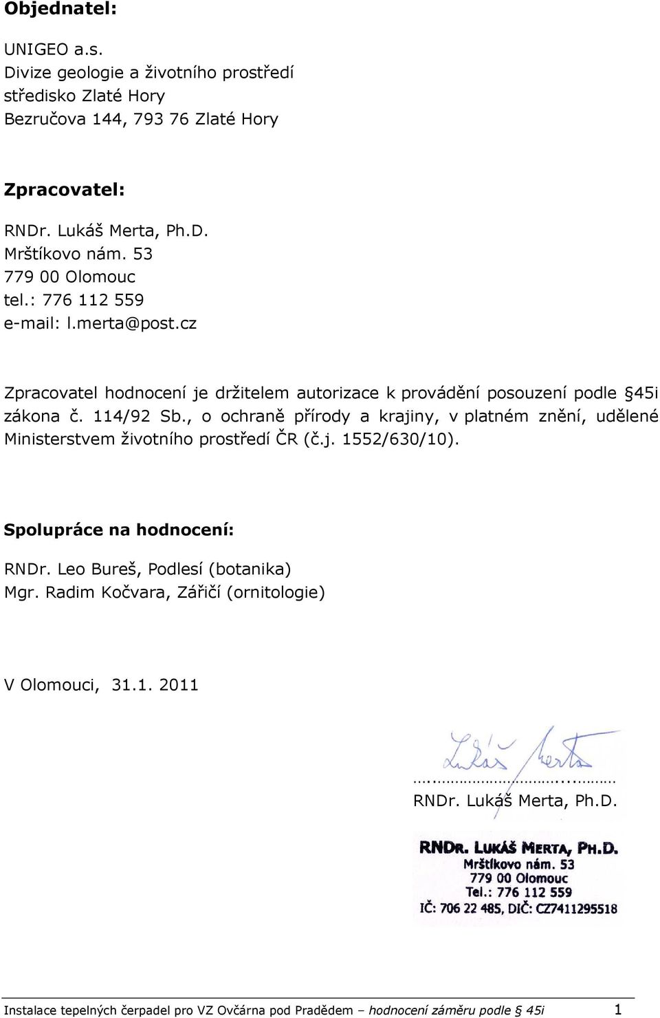 , o ochraně přírody a krajiny, v platném znění, udělené Ministerstvem životního prostředí ČR (č.j. 1552/630/10). Spolupráce na hodnocení: RNDr.