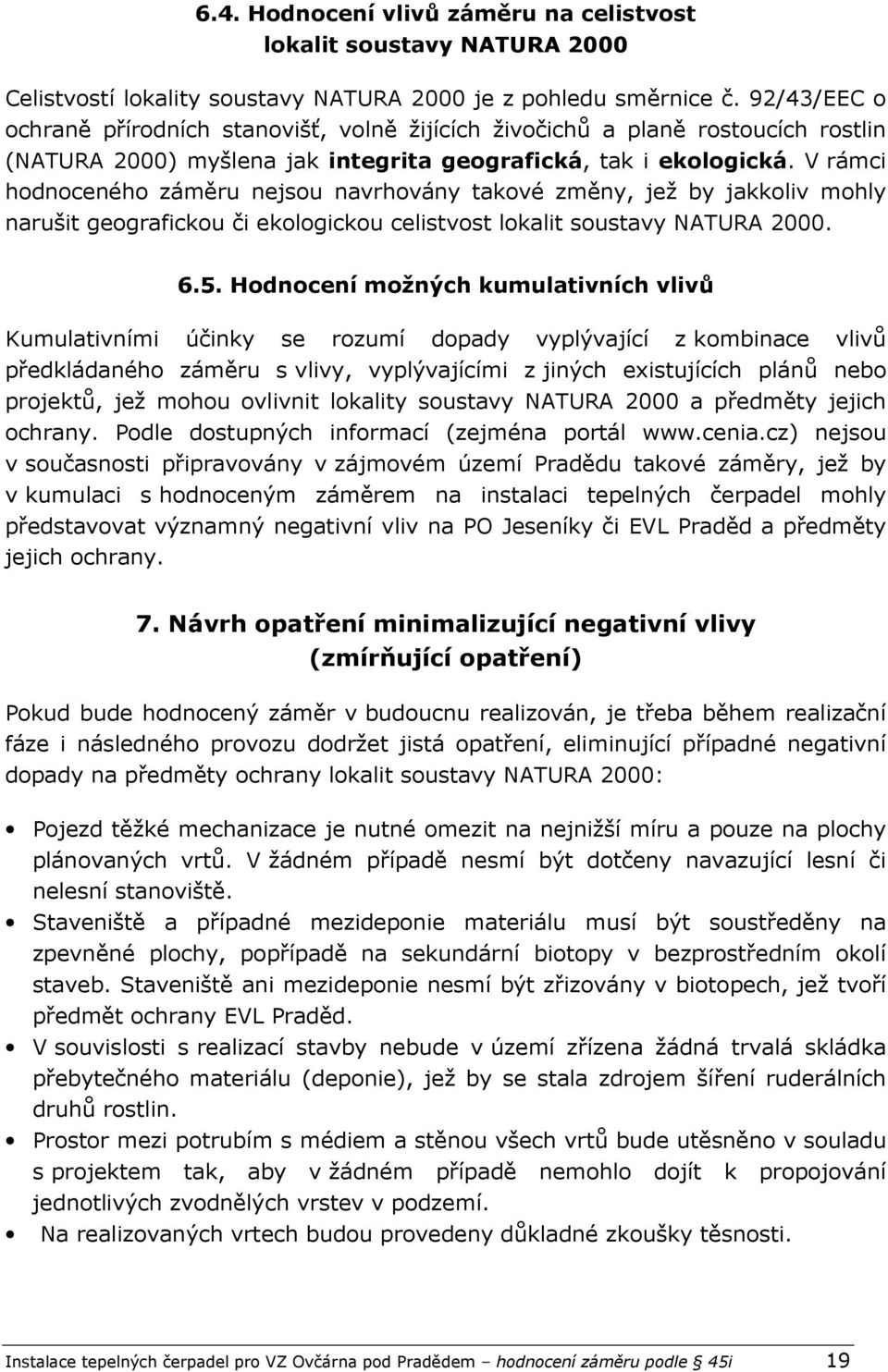 V rámci hodnoceného záměru nejsou navrhovány takové změny, jež by jakkoliv mohly narušit geografickou či ekologickou celistvost lokalit soustavy NATURA 2000. 6.5.