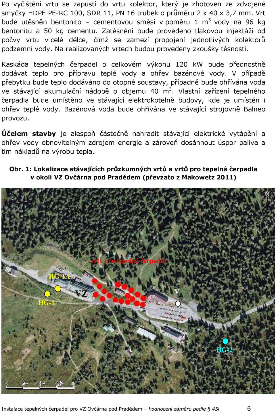 Zatěsnění bude provedeno tlakovou injektáží od počvy vrtu v celé délce, čímž se zamezí propojení jednotlivých kolektorů podzemní vody. Na realizovaných vrtech budou provedeny zkoušky těsnosti.