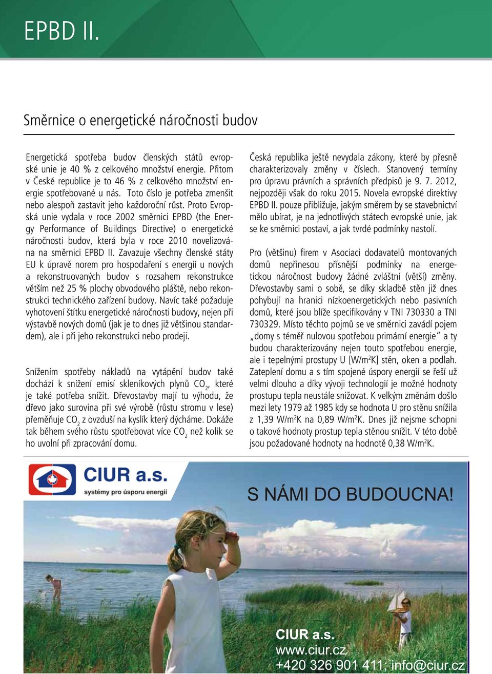 Proto Evropská unie vydala v roce 2002 směrnici EPBD (the Energy Performance of Buildings Directive) o energetické náročnosti budov, která byla v roce 2010 novelizována na směrnici EPBD II.