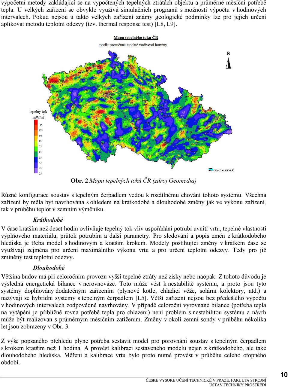 Mapa epelných oků ČR (zdoj Geomeda) Různé konfguace sousav s epelným čepadlem vedou k ozdílnému chování ohoo sysému.