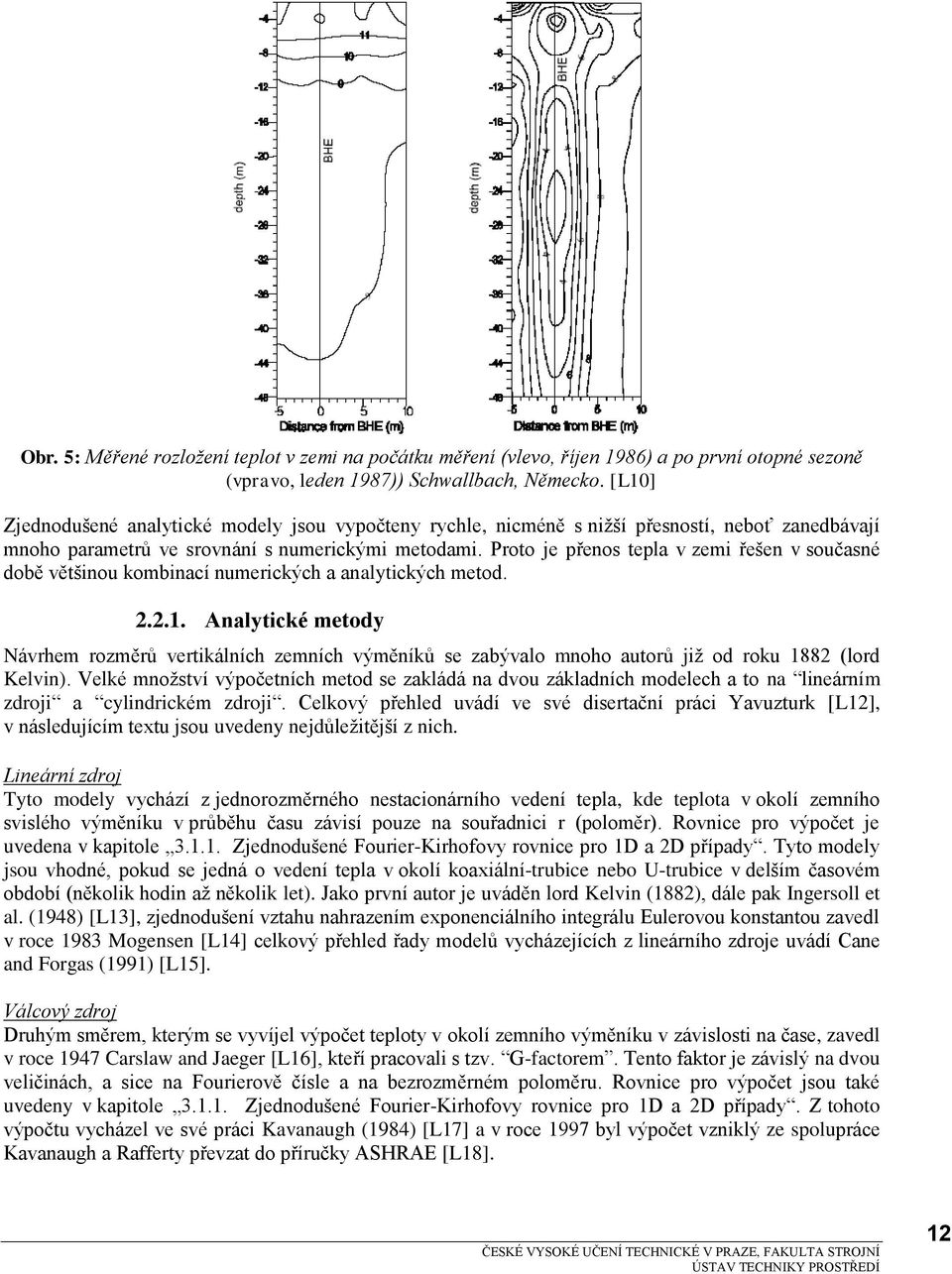 Poo je přenos epla v zem řešen v současné době věšnou kombnací numeckých a analyckých meod...1. Analycké meody Návhem ozměů vekálních zemních výměníků se zabývalo mnoho auoů jž od oku 188 (lod Kelvn).