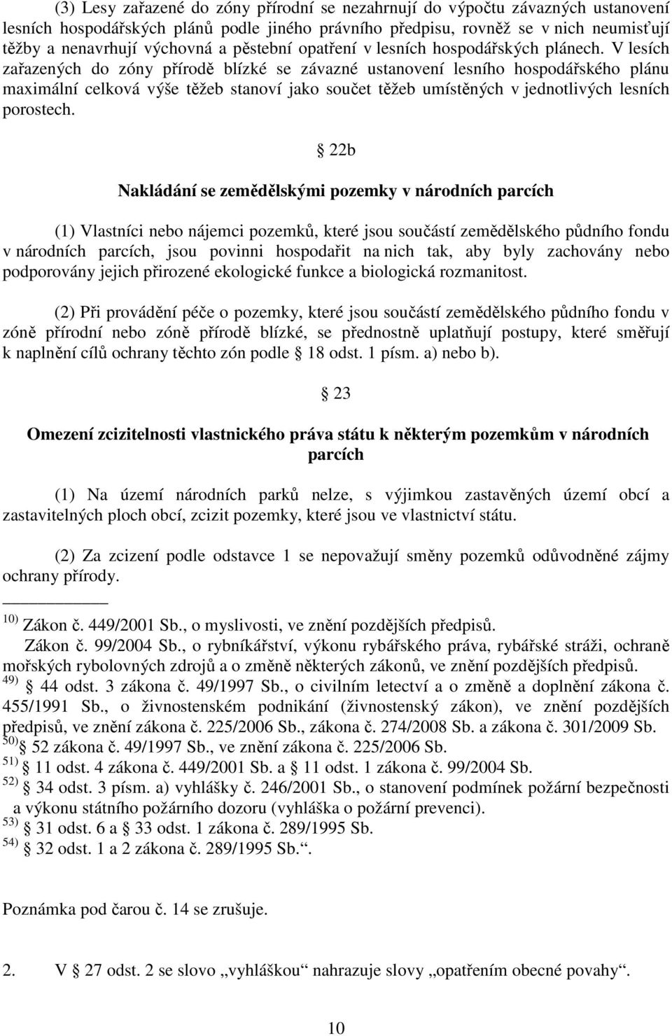 V lesích zařazených do zóny přírodě blízké se závazné ustanovení lesního hospodářského plánu maximální celková výše těžeb stanoví jako součet těžeb umístěných v jednotlivých lesních porostech.