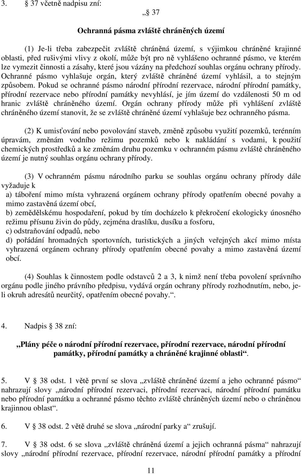 Ochranné pásmo vyhlašuje orgán, který zvláště chráněné území vyhlásil, a to stejným způsobem.