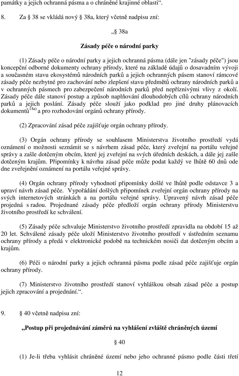 ochrany přírody, které na základě údajů o dosavadním vývoji a současném stavu ekosystémů národních parků a jejich ochranných pásem stanoví rámcové zásady péče nezbytné pro zachování nebo zlepšení