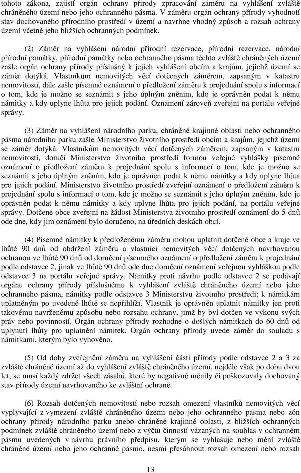 (2) Záměr na vyhlášení národní přírodní rezervace, přírodní rezervace, národní přírodní památky, přírodní památky nebo ochranného pásma těchto zvláště chráněných území zašle orgán ochrany přírody