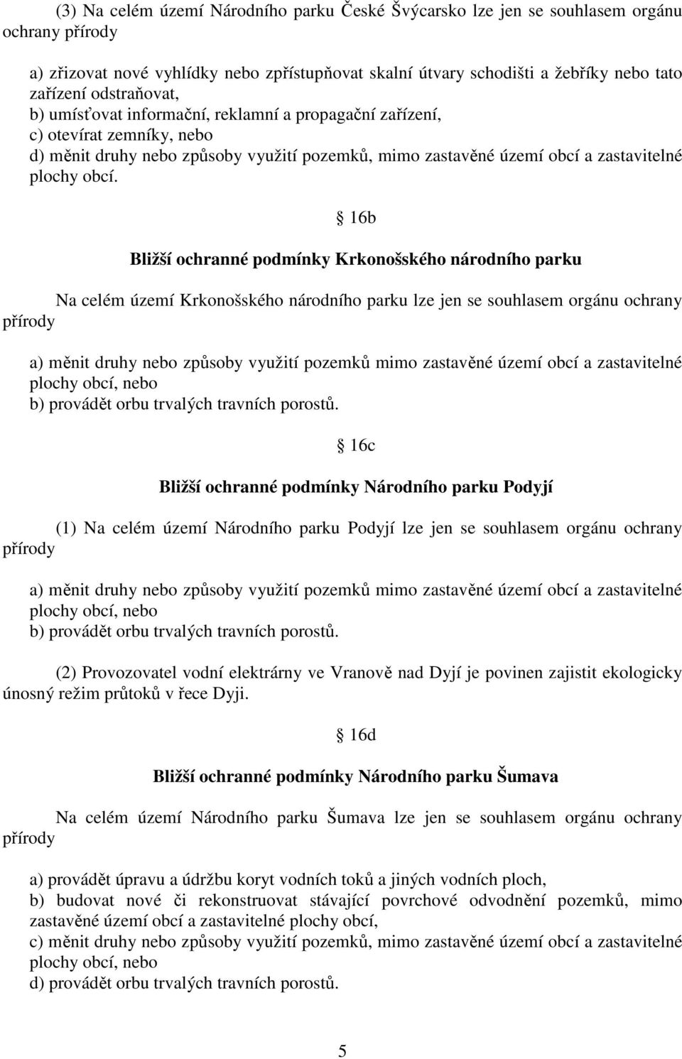 16b Bližší ochranné podmínky Krkonošského národního parku Na celém území Krkonošského národního parku lze jen se souhlasem orgánu ochrany přírody a) měnit druhy nebo způsoby využití pozemků mimo