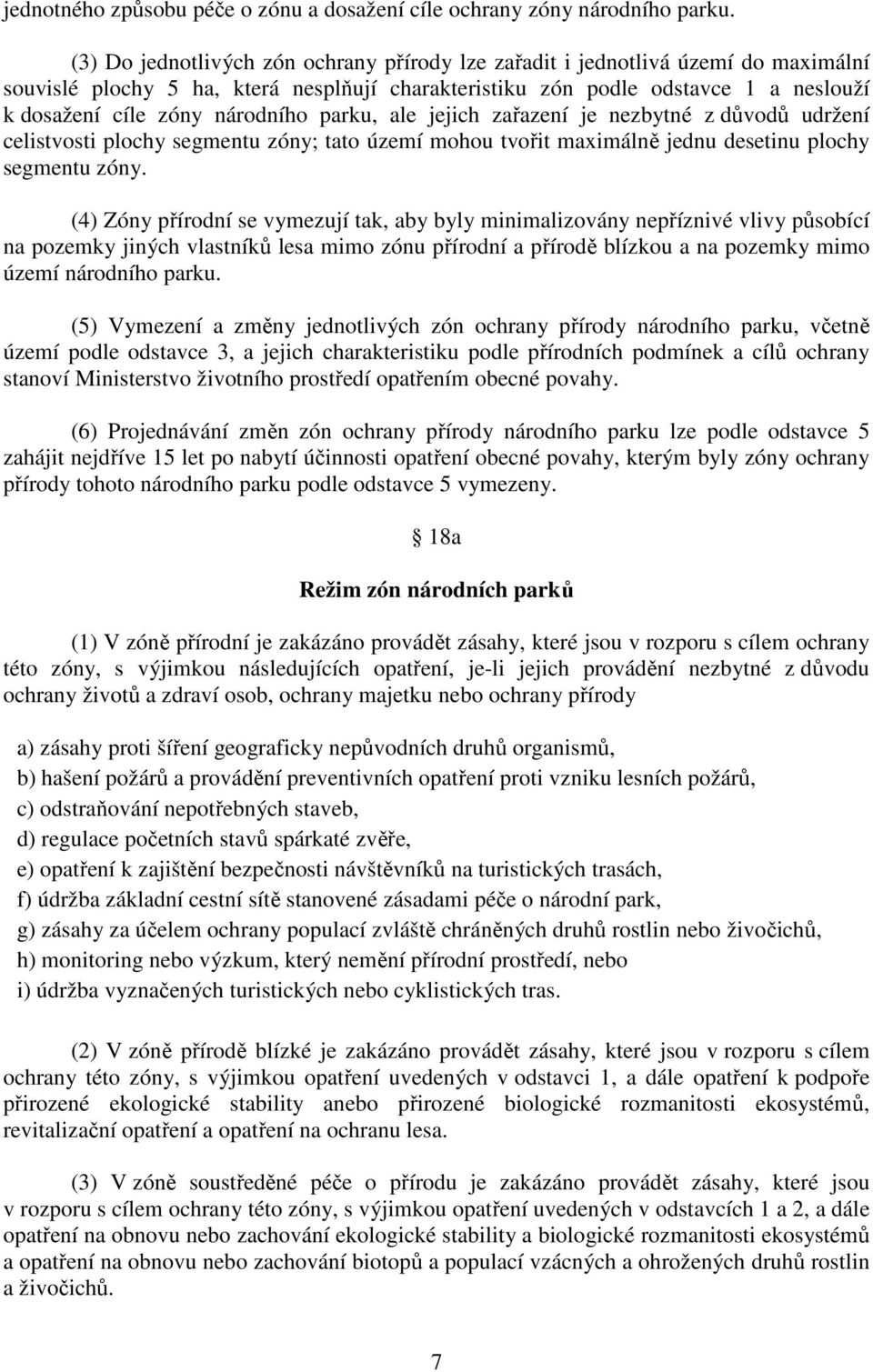 národního parku, ale jejich zařazení je nezbytné z důvodů udržení celistvosti plochy segmentu zóny; tato území mohou tvořit maximálně jednu desetinu plochy segmentu zóny.