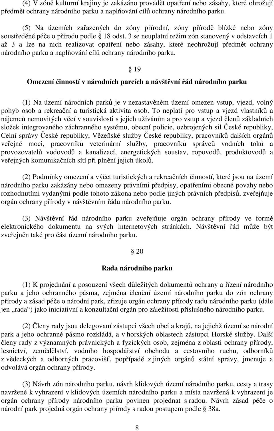 3 se neuplatní režim zón stanovený v odstavcích 1 až 3 a lze na nich realizovat opatření nebo zásahy, které neohrožují předmět ochrany národního parku a naplňování cílů ochrany národního parku.