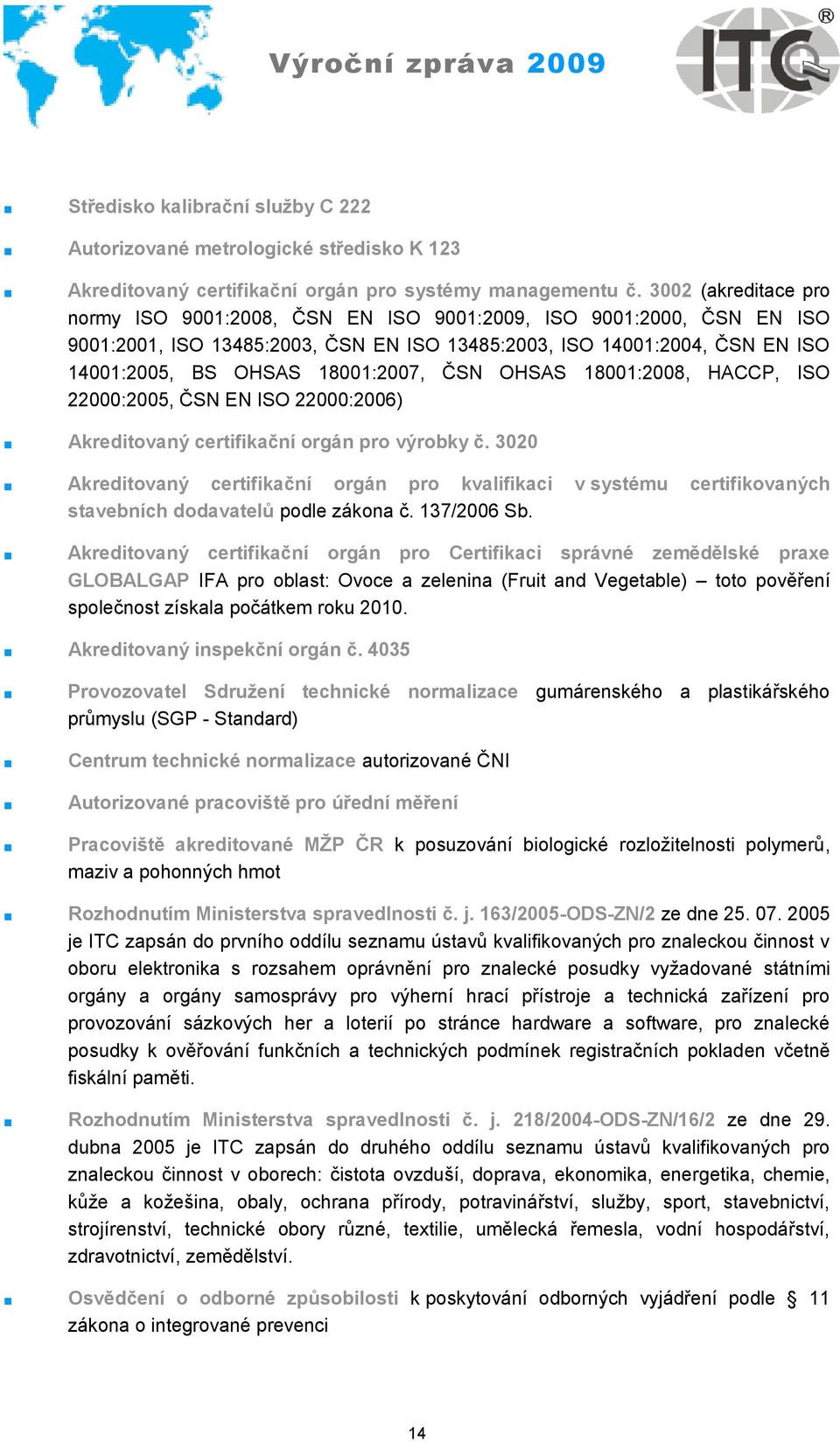 ČSN OHSAS 18001:2008, HACCP, ISO 22000:2005, ČSN EN ISO 22000:2006) Akreditovaný certifikační orgán pro výrobky č.