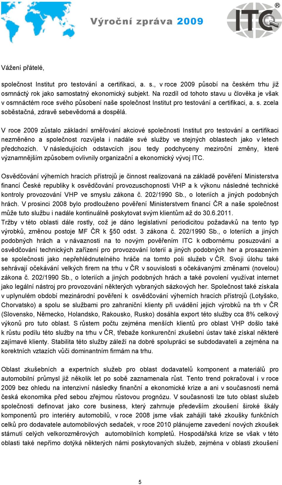 V roce 2009 zůstalo základní směřování akciové společnosti Institut pro testování a certifikaci nezměněno a společnost rozvíjela i nadále své sluţby ve stejných oblastech jako v letech předchozích.