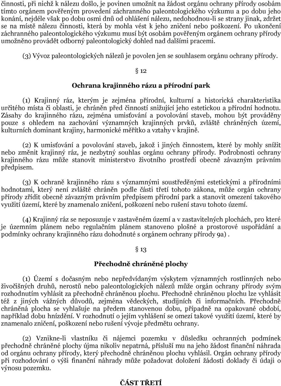 Po ukončení záchranného paleontologického výzkumu musí být osobám pověřeným orgánem ochrany přírody umoţněno provádět odborný paleontologický dohled nad dalšími pracemi.