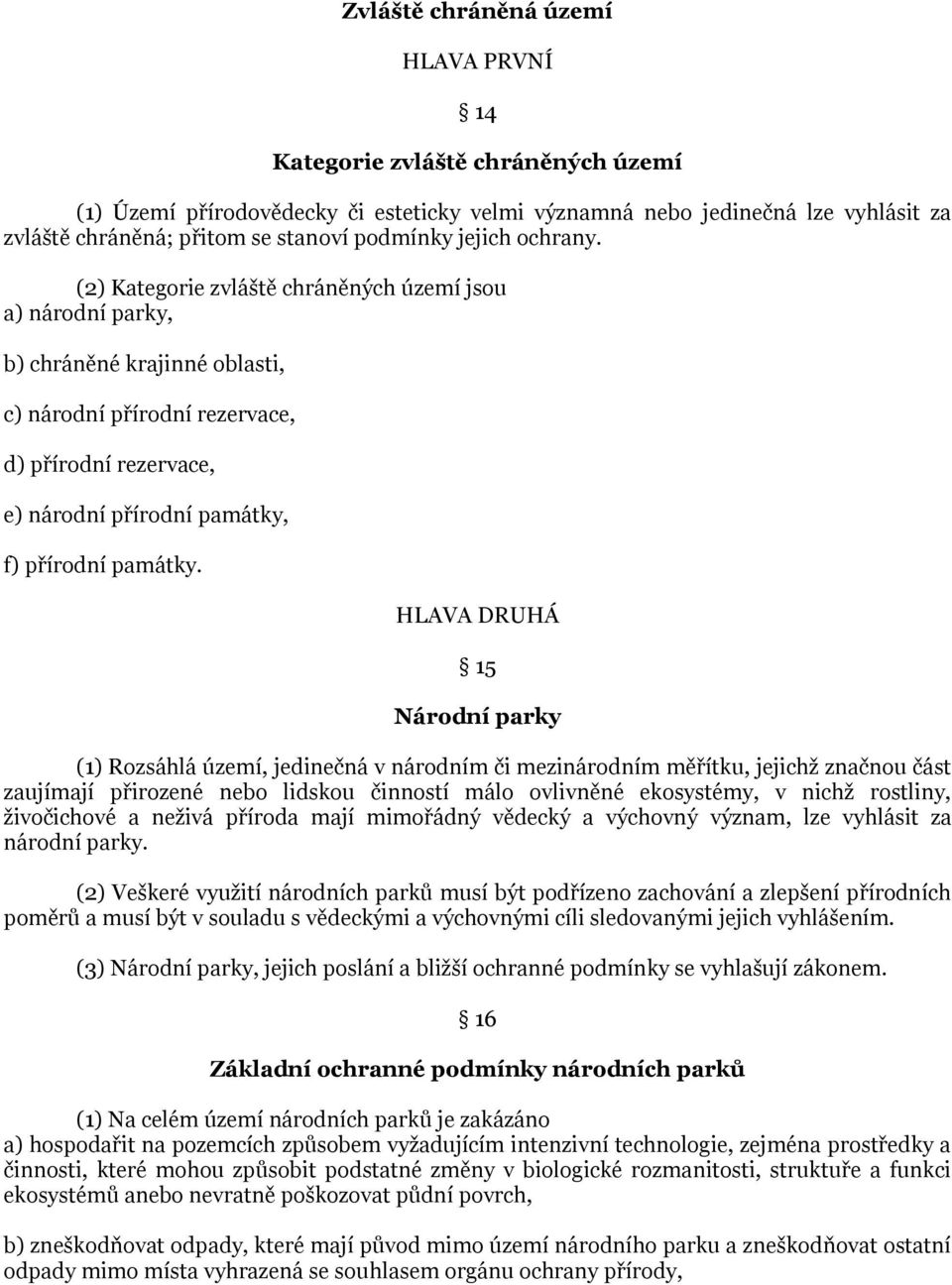 (2) Kategorie zvláště chráněných území jsou a) národní parky, b) chráněné krajinné oblasti, c) národní přírodní rezervace, d) přírodní rezervace, e) národní přírodní památky, f) přírodní památky.