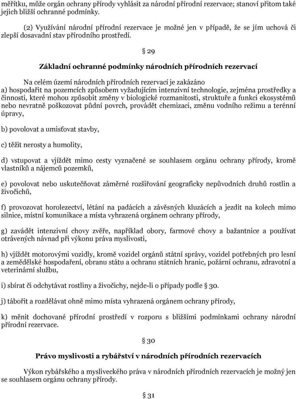 29 Základní ochranné podmínky národních přírodních rezervací Na celém území národních přírodních rezervací je zakázáno a) hospodařit na pozemcích způsobem vyţadujícím intenzivní technologie, zejména