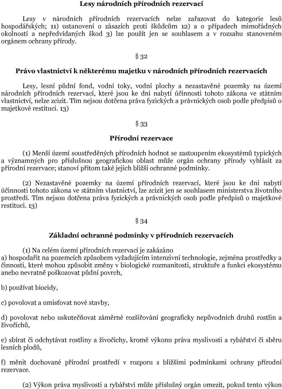 32 Právo vlastnictví k některému majetku v národních přírodních rezervacích Lesy, lesní půdní fond, vodní toky, vodní plochy a nezastavěné pozemky na území národních přírodních rezervací, které jsou