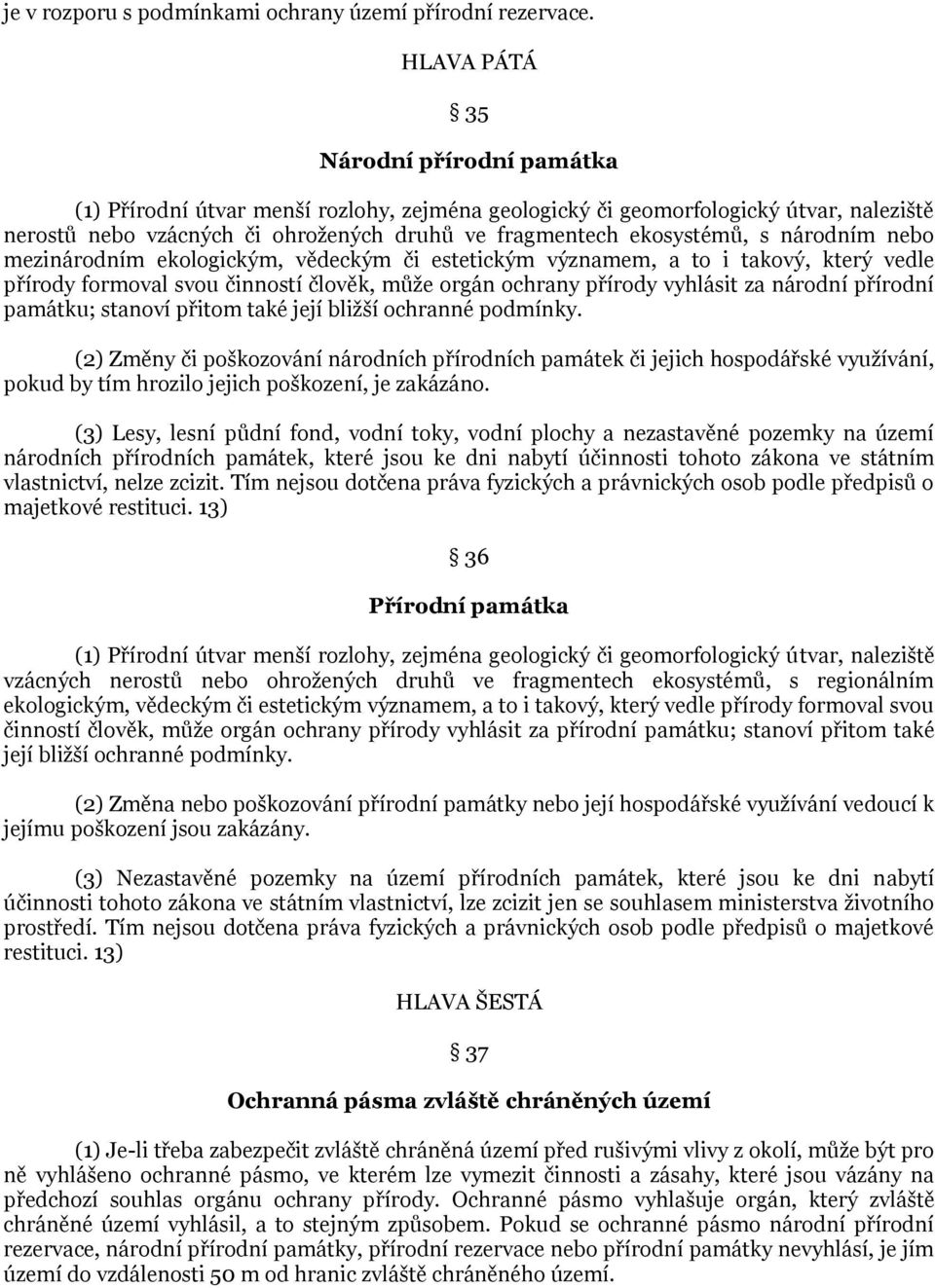 národním nebo mezinárodním ekologickým, vědeckým či estetickým významem, a to i takový, který vedle přírody formoval svou činností člověk, můţe orgán ochrany přírody vyhlásit za národní přírodní