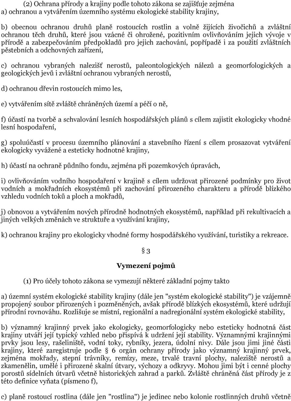 za pouţití zvláštních pěstebních a odchovných zařízení, c) ochranou vybraných nalezišť nerostů, paleontologických nálezů a geomorfologických a geologických jevů i zvláštní ochranou vybraných nerostů,