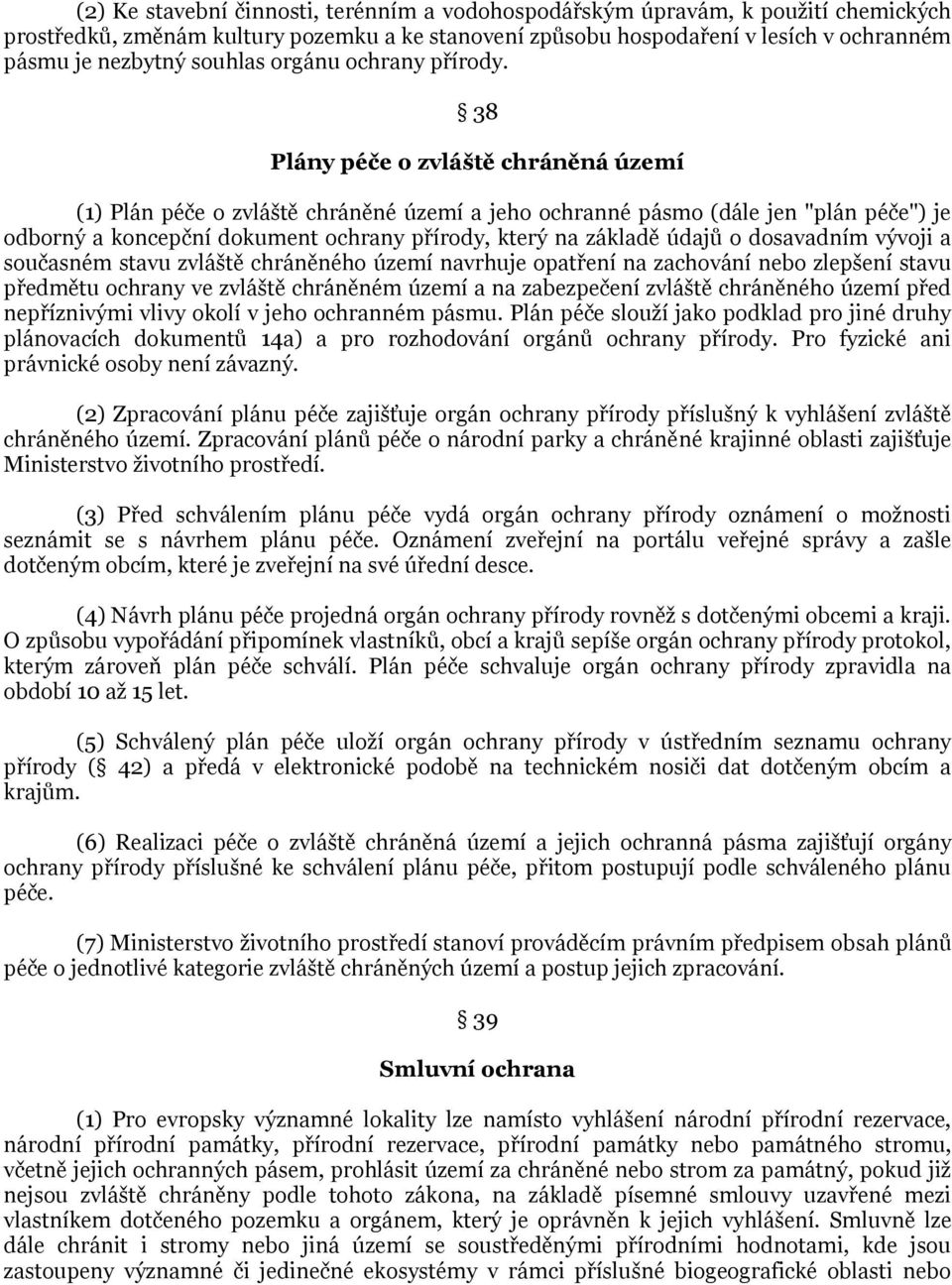 38 Plány péče o zvláště chráněná území (1) Plán péče o zvláště chráněné území a jeho ochranné pásmo (dále jen "plán péče") je odborný a koncepční dokument ochrany přírody, který na základě údajů o