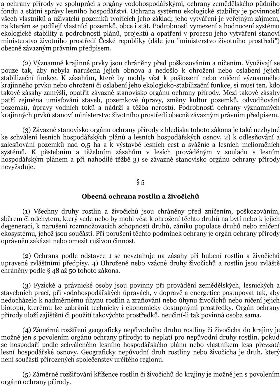 Podrobnosti vymezení a hodnocení systému ekologické stability a podrobnosti plánů, projektů a opatření v procesu jeho vytváření stanoví ministerstvo ţivotního prostředí České republiky (dále jen