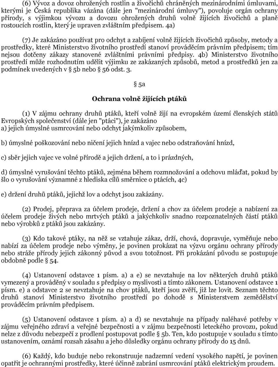 4a) (7) Je zakázáno pouţívat pro odchyt a zabíjení volně ţijících ţivočichů způsoby, metody a prostředky, které Ministerstvo ţivotního prostředí stanoví prováděcím právním předpisem; tím nejsou