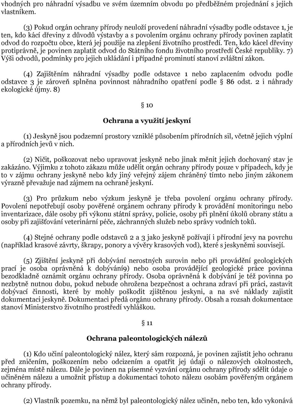 obce, která jej pouţije na zlepšení ţivotního prostředí. Ten, kdo kácel dřeviny protiprávně, je povinen zaplatit odvod do Státního fondu ţivotního prostředí České republiky.