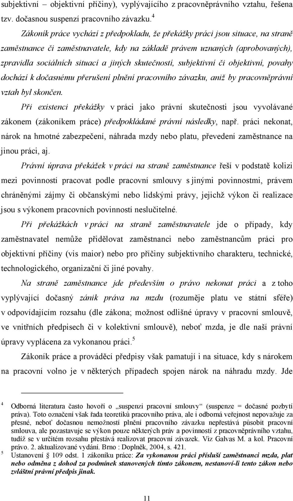 skutečností, subjektivní či objektivní, povahy dochází k dočasnému přerušení plnění pracovního závazku, aniž by pracovněprávní vztah byl skončen.