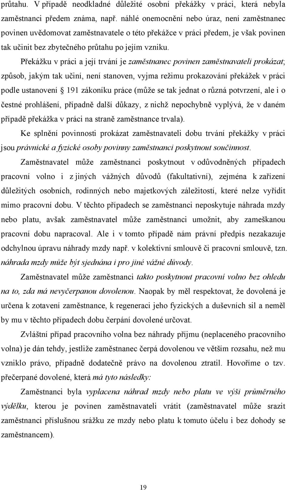 Překážku v práci a její trvání je zaměstnanec povinen zaměstnavateli prokázat; způsob, jakým tak učiní, není stanoven, vyjma režimu prokazování překážek v práci podle ustanovení 191 zákoníku práce