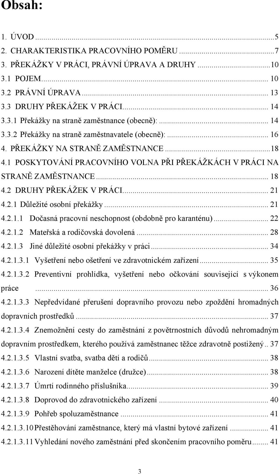 .. 21 4.2.1 Důležité osobní překážky... 21 4.2.1.1 Dočasná pracovní neschopnost (obdobně pro karanténu)... 22 4.2.1.2 Mateřská a rodičovská dovolená... 28 4.2.1.3 Jiné důležité osobní překážky v práci.