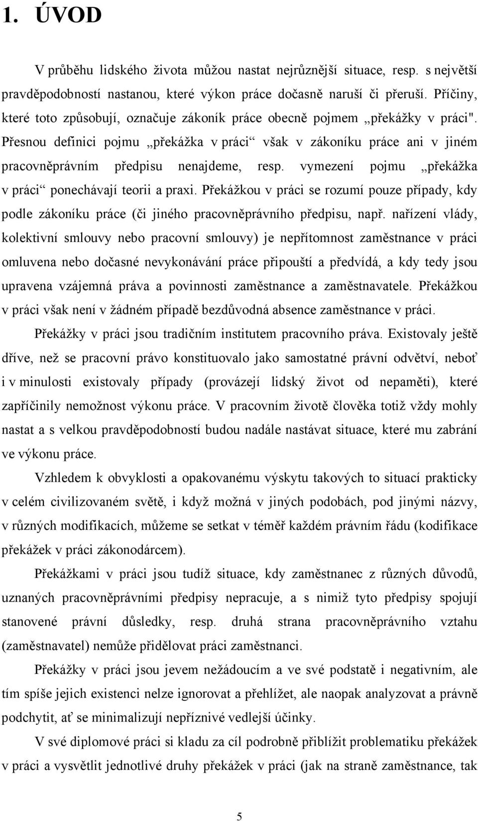 Přesnou definici pojmu překážka v práci však v zákoníku práce ani v jiném pracovněprávním předpisu nenajdeme, resp. vymezení pojmu překážka v práci ponechávají teorii a praxi.