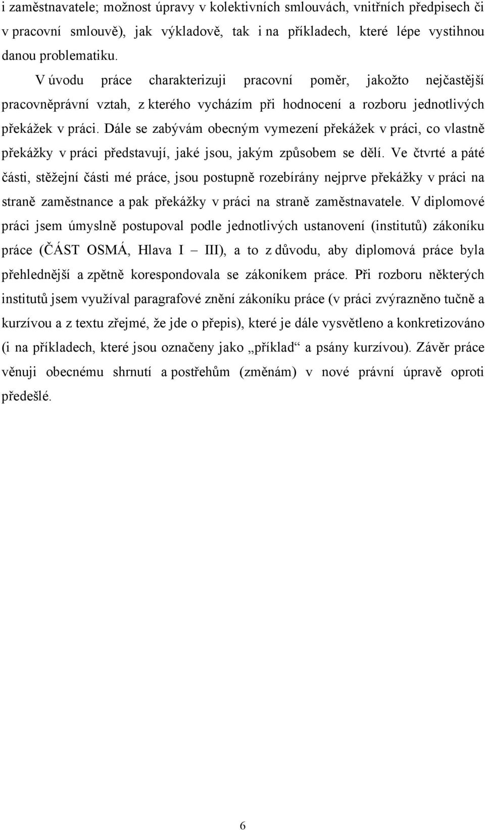 Dále se zabývám obecným vymezení překážek v práci, co vlastně překážky v práci představují, jaké jsou, jakým způsobem se dělí.