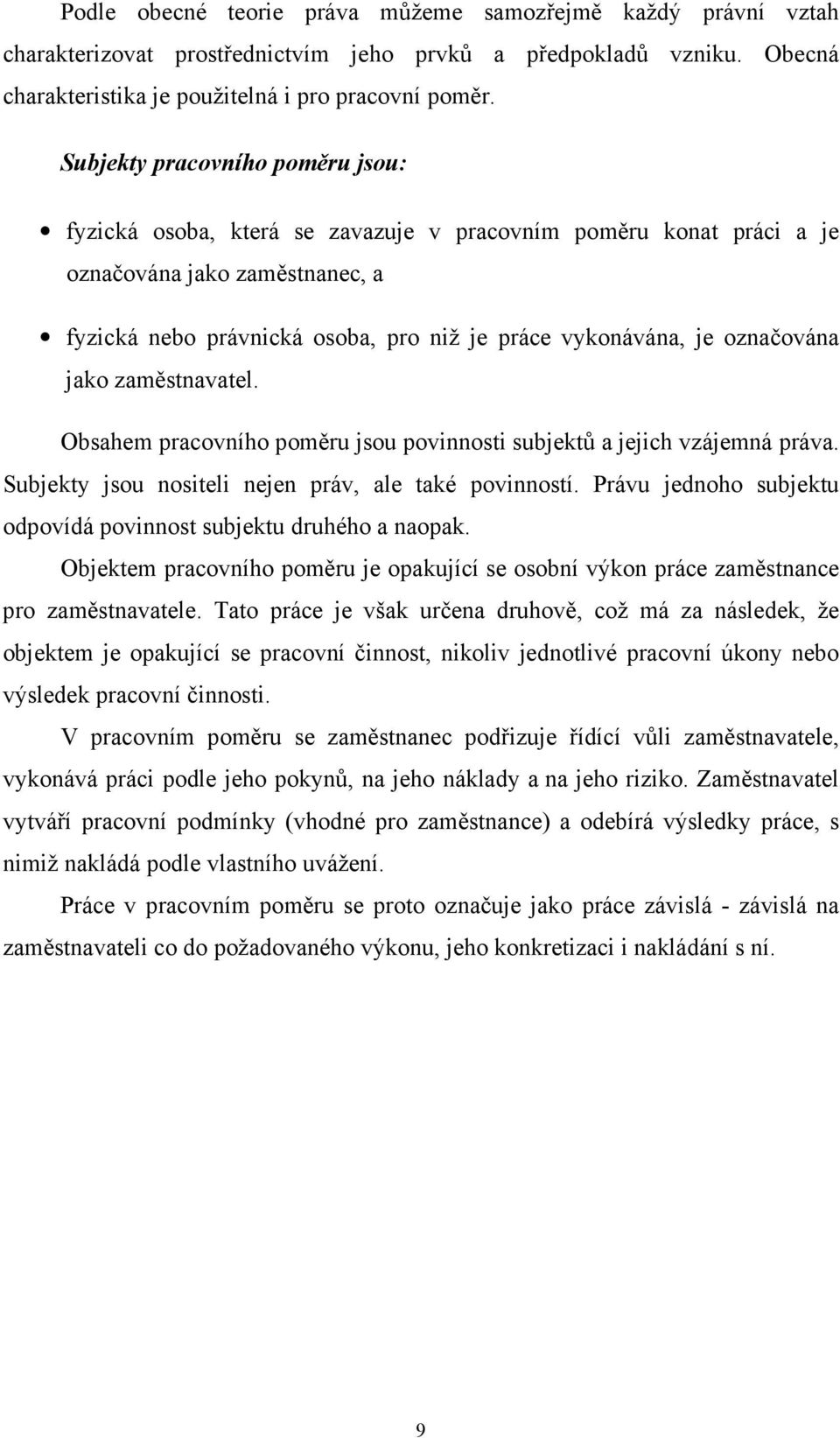 označována jako zaměstnavatel. Obsahem pracovního poměru jsou povinnosti subjektů a jejich vzájemná práva. Subjekty jsou nositeli nejen práv, ale také povinností.