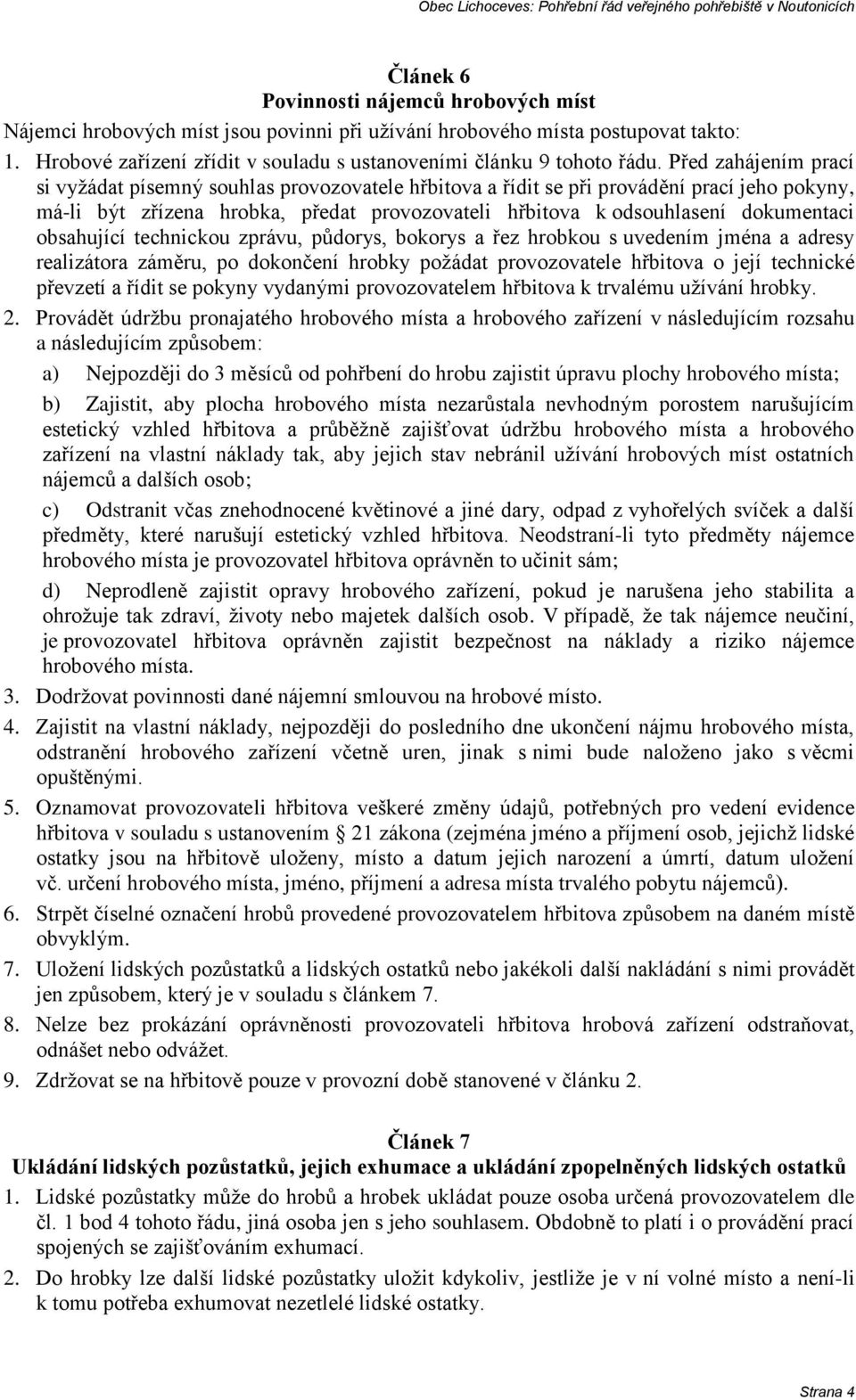 obsahující technickou zprávu, půdorys, bokorys a řez hrobkou s uvedením jména a adresy realizátora záměru, po dokončení hrobky požádat provozovatele hřbitova o její technické převzetí a řídit se