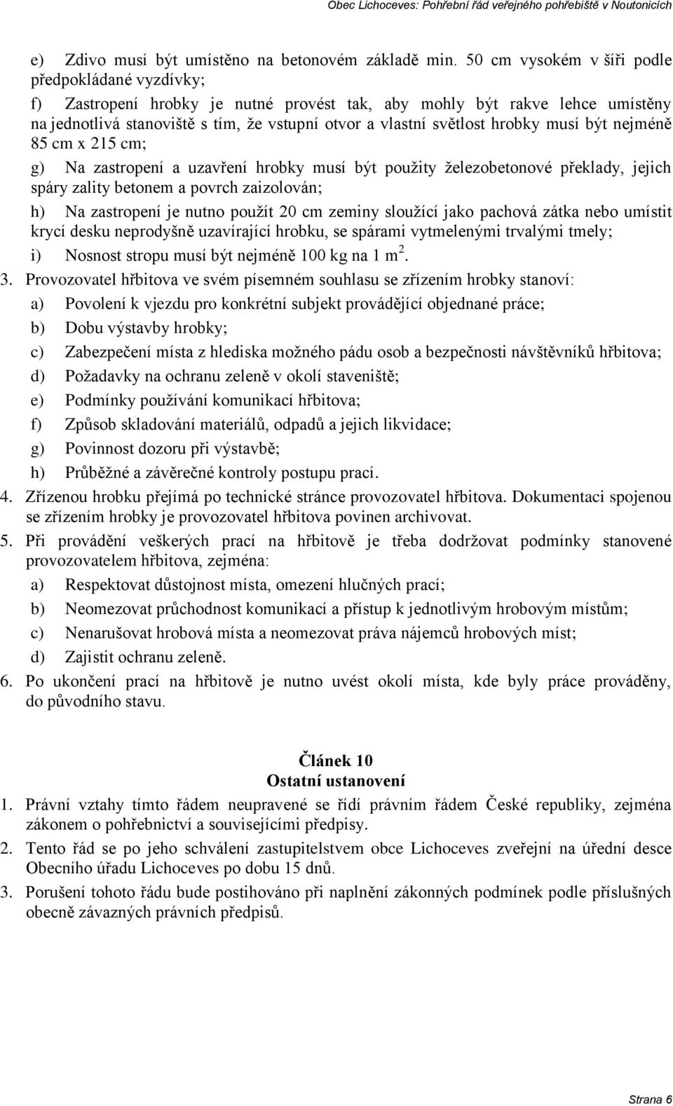 hrobky musí být nejméně 85 cm x 215 cm; g) Na zastropení a uzavření hrobky musí být použity železobetonové překlady, jejich spáry zality betonem a povrch zaizolován; h) Na zastropení je nutno použít