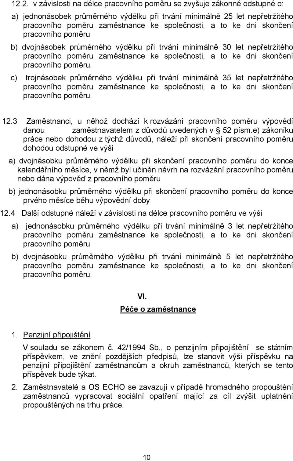 c) trojnásobek průměrného výdělku při trvání minimálně 35 let nepřetržitého pracovního poměru zaměstnance ke společnosti, a to ke dni skončení pracovního poměru. 12.