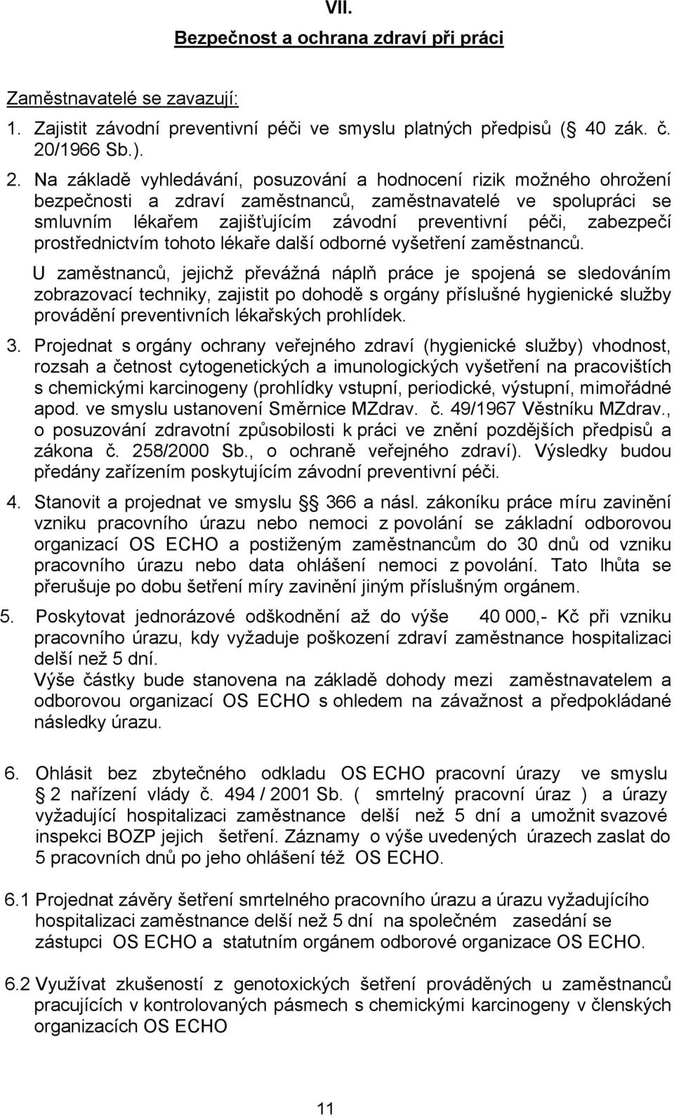 Na základě vyhledávání, posuzování a hodnocení rizik možného ohrožení bezpečnosti a zdraví zaměstnanců, zaměstnavatelé ve spolupráci se smluvním lékařem zajišťujícím závodní preventivní péči,