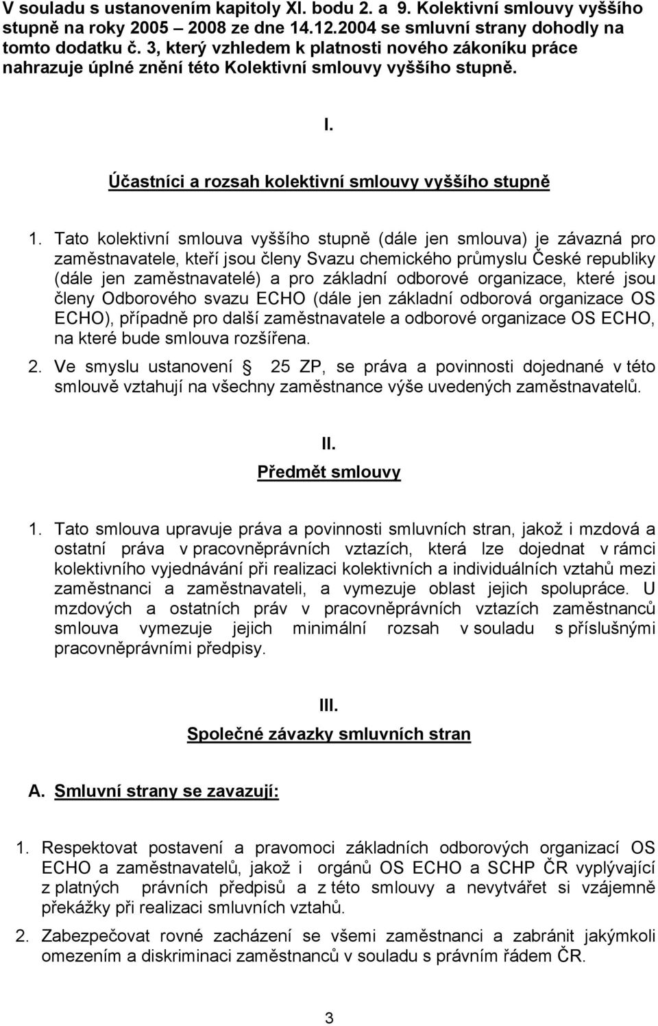 Tato kolektivní smlouva vyššího stupně (dále jen smlouva) je závazná pro zaměstnavatele, kteří jsou členy Svazu chemického průmyslu České republiky (dále jen zaměstnavatelé) a pro základní odborové