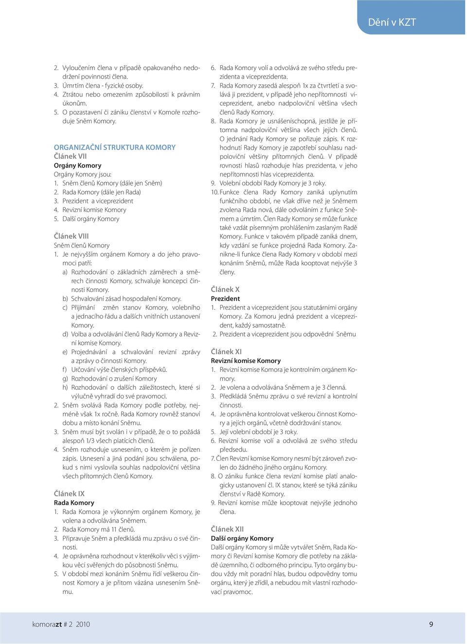 Rada Komory (dále jen Rada) 3. Prezident a viceprezident 4. Revizní komise Komory 5. Další orgány Komory Článek VIII Sněm členů Komory 1.