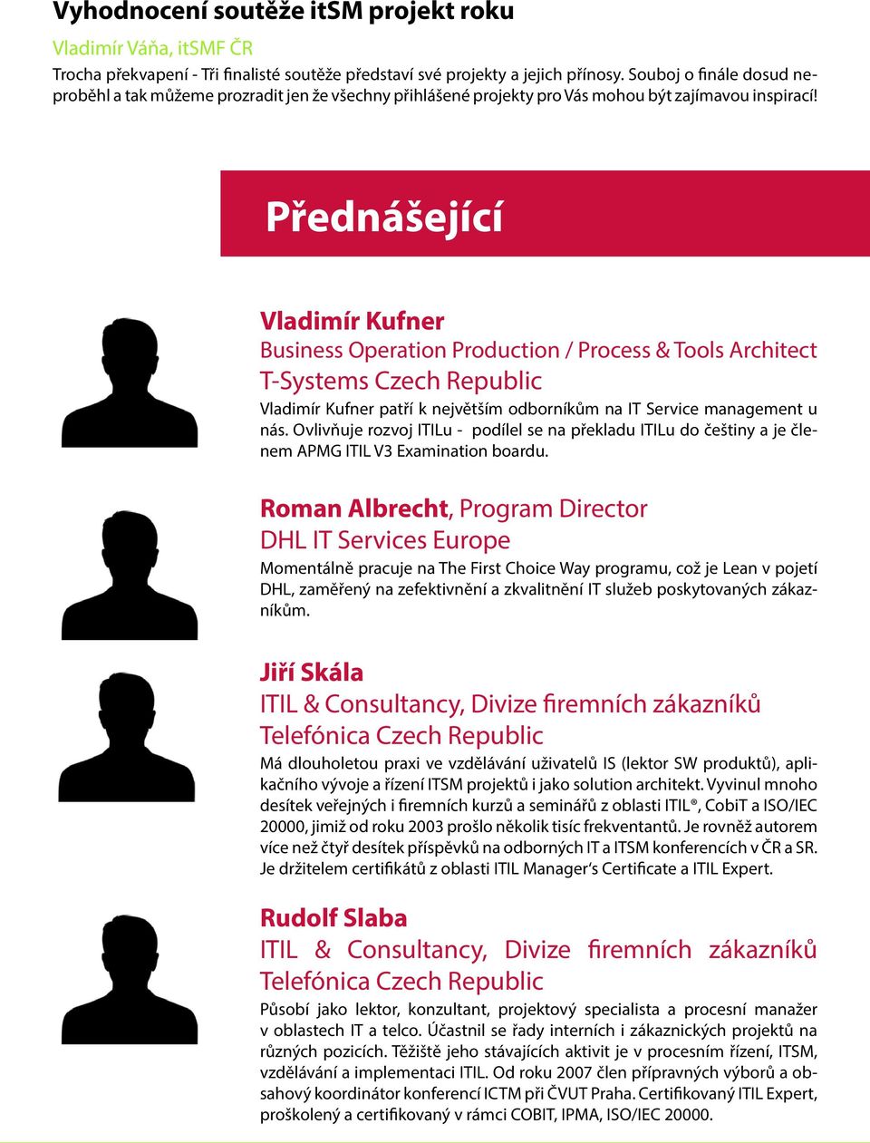 Přednášející Vladimír Kufner Business Operation Production / Process & Tools Architect T-Systems Czech Republic Vladimír Kufner patří k největším odborníkům na IT Service management u nás.