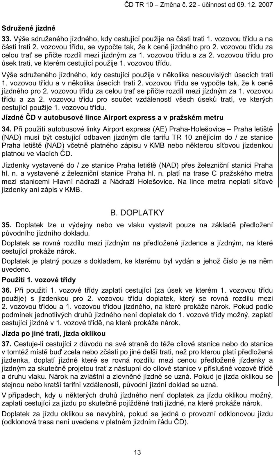 vozovou t ídu a v n kolika úsecích trati 2. vozovou t ídu se vypo te tak, že k cen jízdného pro 2. vozovou t ídu za celou tra se p i te rozdíl mezi jízdným za 1. vozovou t ídu a za 2.