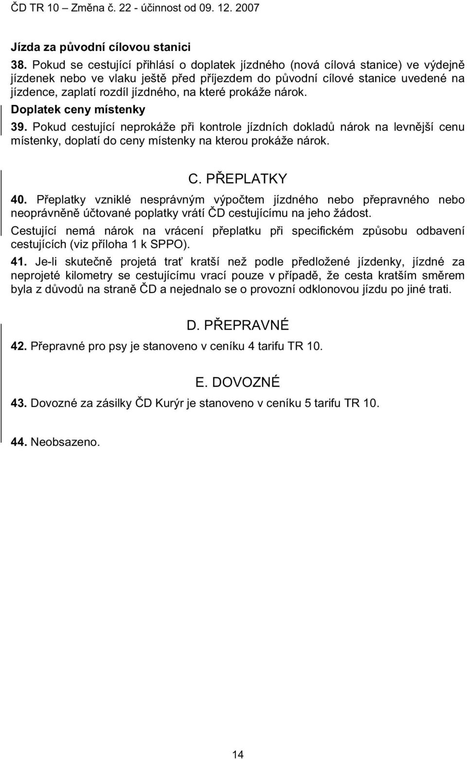 které prokáže nárok. Doplatek ceny místenky 39. Pokud cestující neprokáže p i kontrole jízdních doklad nárok na levn jší cenu místenky, doplatí do ceny místenky na kterou prokáže nárok. C.