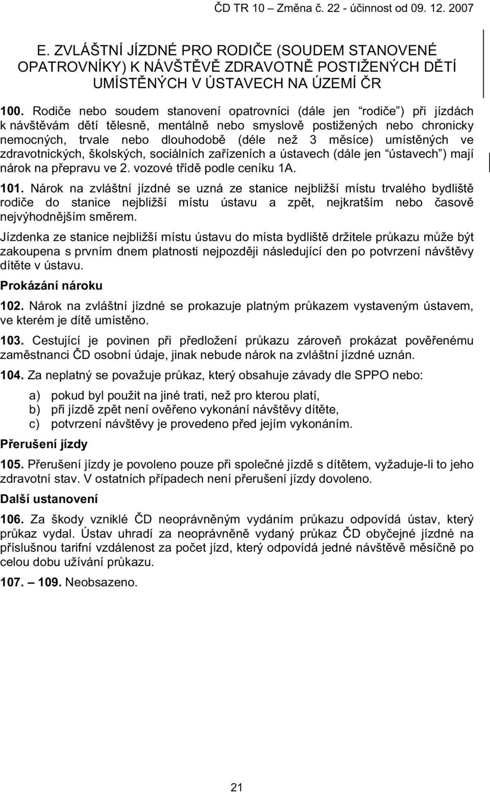 umíst ných ve zdravotnických, školských, sociálních za ízeních a ústavech (dále jen ústavech ) mají nárok na p epravu ve 2. vozové t íd podle ceníku 1A. 101.