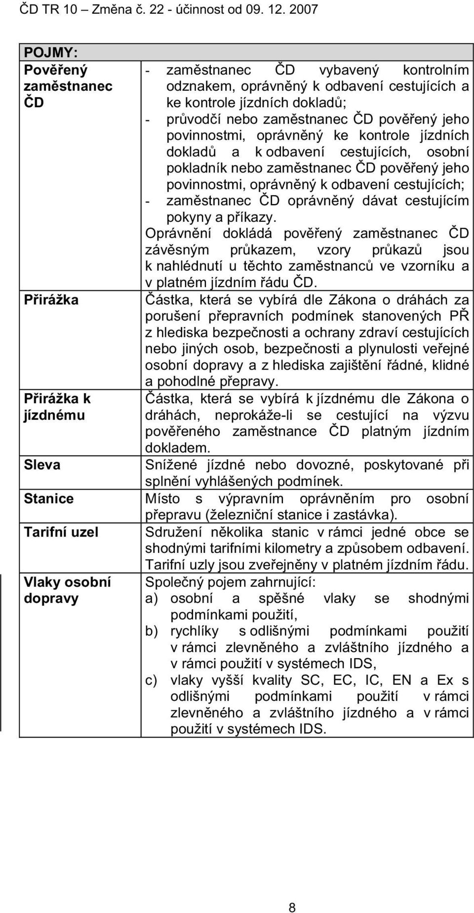 oprávn ný k odbavení cestujících; - zam stnanec D oprávn ný dávat cestujícím pokyny a p íkazy.