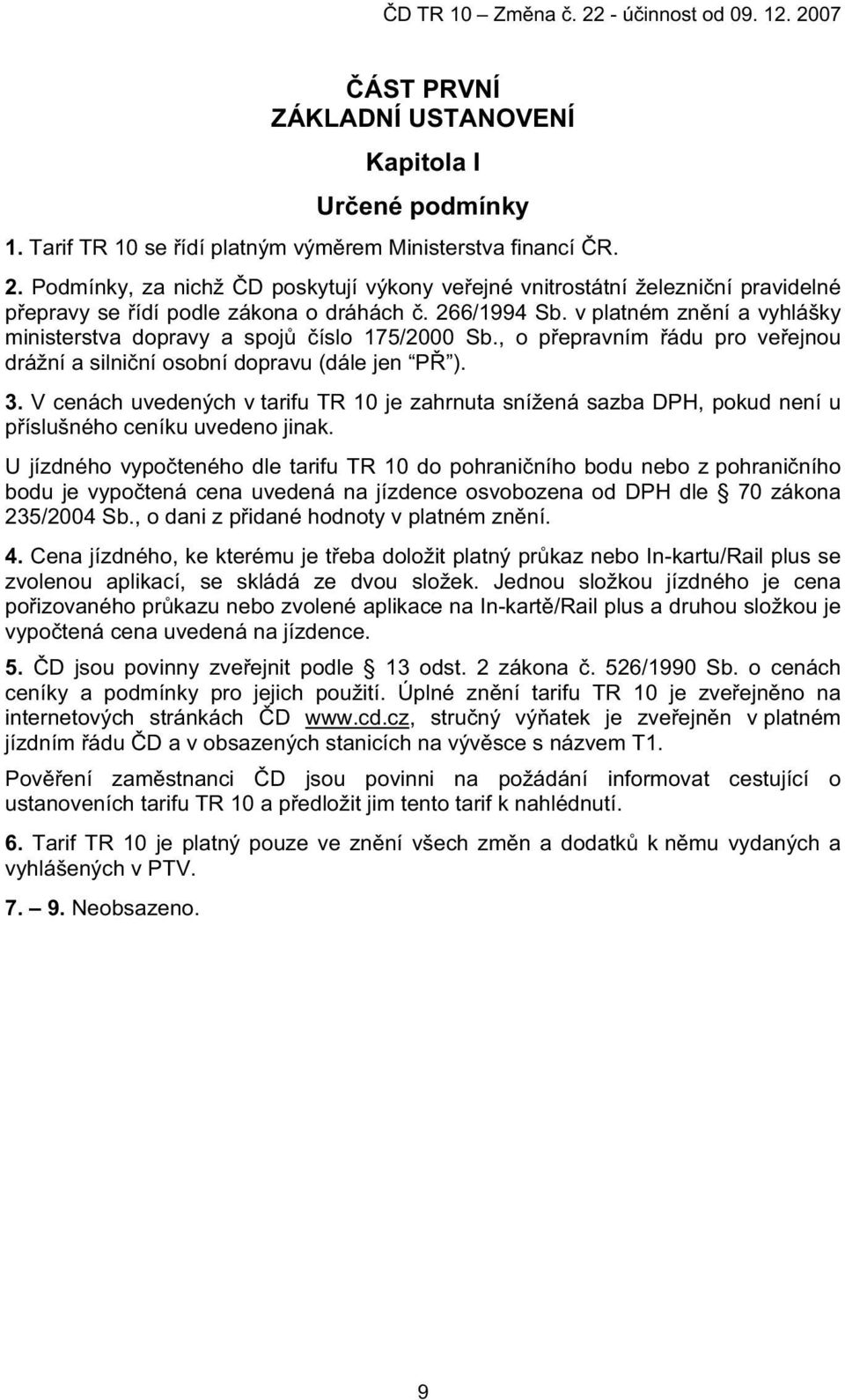 v platném zn ní a vyhlášky ministerstva dopravy a spoj íslo 175/2000 Sb., o p epravním ádu pro ve ejnou drážní a silni ní osobní dopravu (dále jen P ). 3.